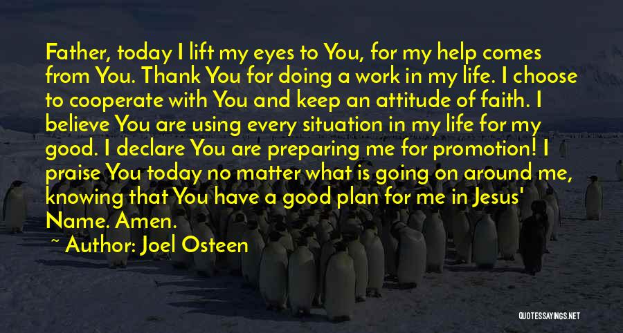 Joel Osteen Quotes: Father, Today I Lift My Eyes To You, For My Help Comes From You. Thank You For Doing A Work