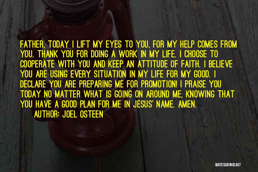 Joel Osteen Quotes: Father, Today I Lift My Eyes To You, For My Help Comes From You. Thank You For Doing A Work