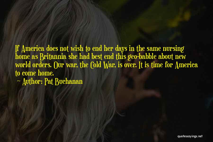 Pat Buchanan Quotes: If America Does Not Wish To End Her Days In The Same Nursing Home As Britannia She Had Best End