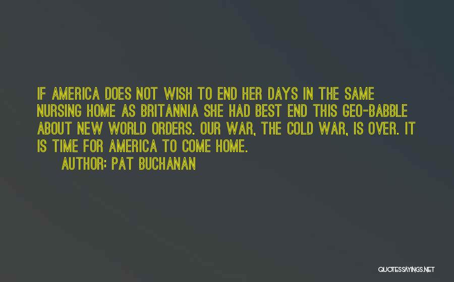 Pat Buchanan Quotes: If America Does Not Wish To End Her Days In The Same Nursing Home As Britannia She Had Best End