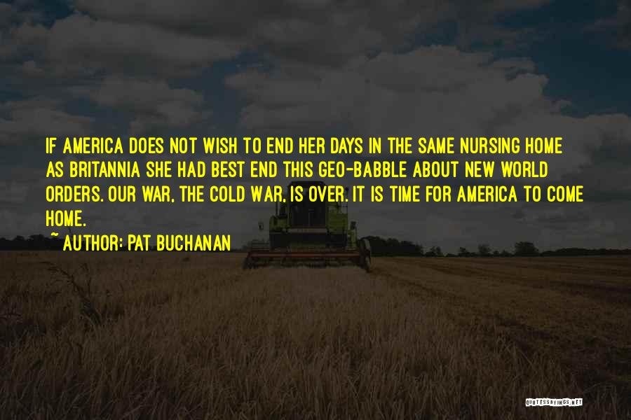Pat Buchanan Quotes: If America Does Not Wish To End Her Days In The Same Nursing Home As Britannia She Had Best End