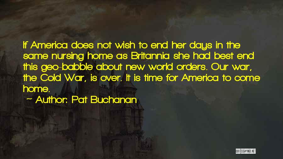 Pat Buchanan Quotes: If America Does Not Wish To End Her Days In The Same Nursing Home As Britannia She Had Best End