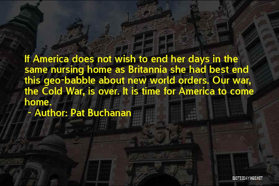 Pat Buchanan Quotes: If America Does Not Wish To End Her Days In The Same Nursing Home As Britannia She Had Best End
