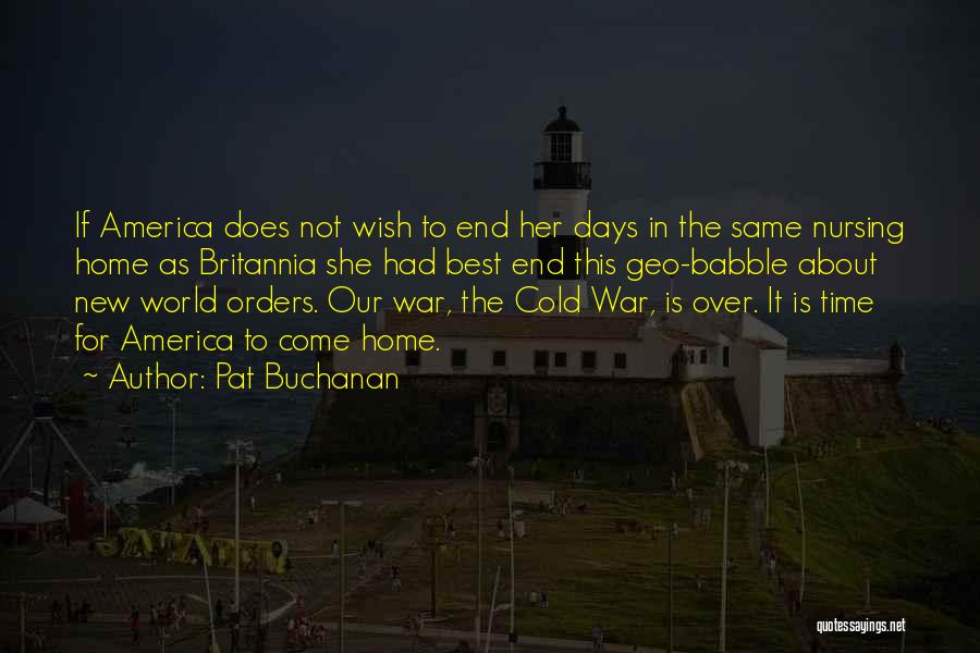 Pat Buchanan Quotes: If America Does Not Wish To End Her Days In The Same Nursing Home As Britannia She Had Best End