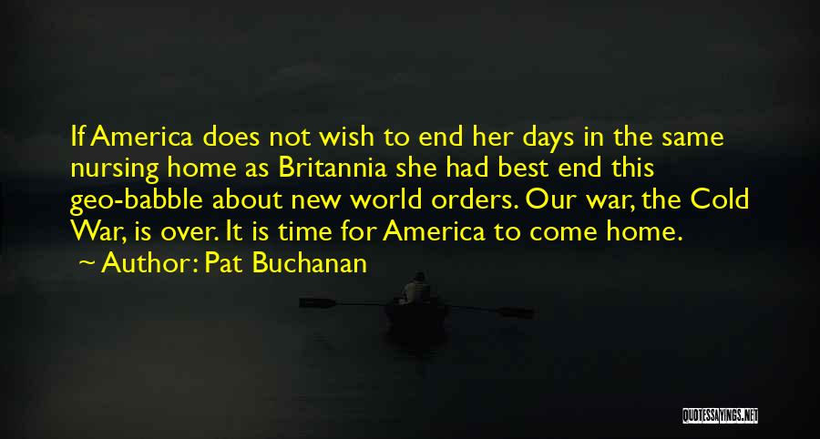 Pat Buchanan Quotes: If America Does Not Wish To End Her Days In The Same Nursing Home As Britannia She Had Best End