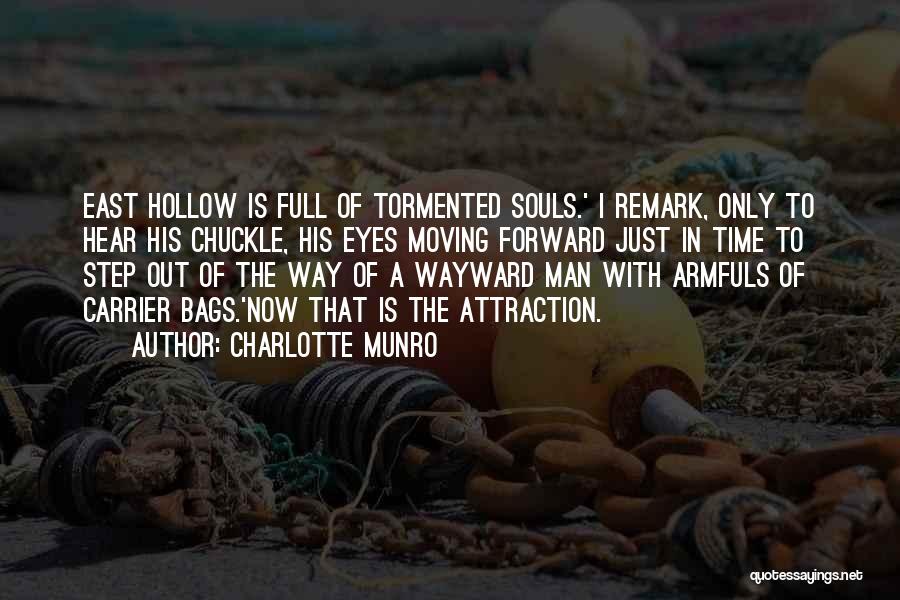 Charlotte Munro Quotes: East Hollow Is Full Of Tormented Souls.' I Remark, Only To Hear His Chuckle, His Eyes Moving Forward Just In