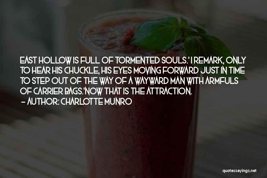Charlotte Munro Quotes: East Hollow Is Full Of Tormented Souls.' I Remark, Only To Hear His Chuckle, His Eyes Moving Forward Just In