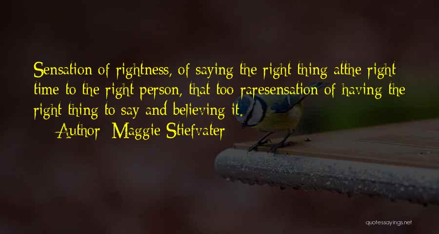 Maggie Stiefvater Quotes: Sensation Of Rightness, Of Saying The Right Thing Atthe Right Time To The Right Person, That Too-raresensation Of Having The