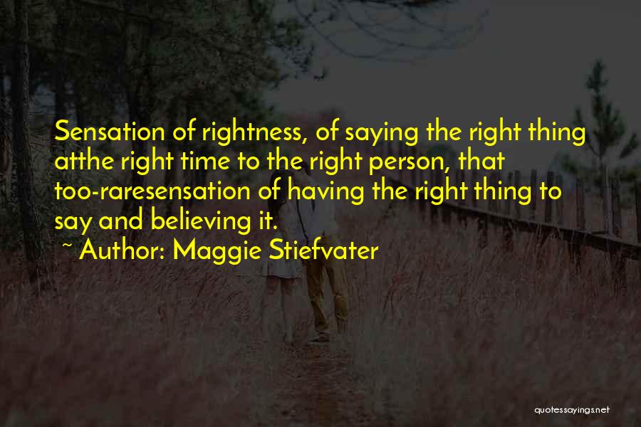 Maggie Stiefvater Quotes: Sensation Of Rightness, Of Saying The Right Thing Atthe Right Time To The Right Person, That Too-raresensation Of Having The
