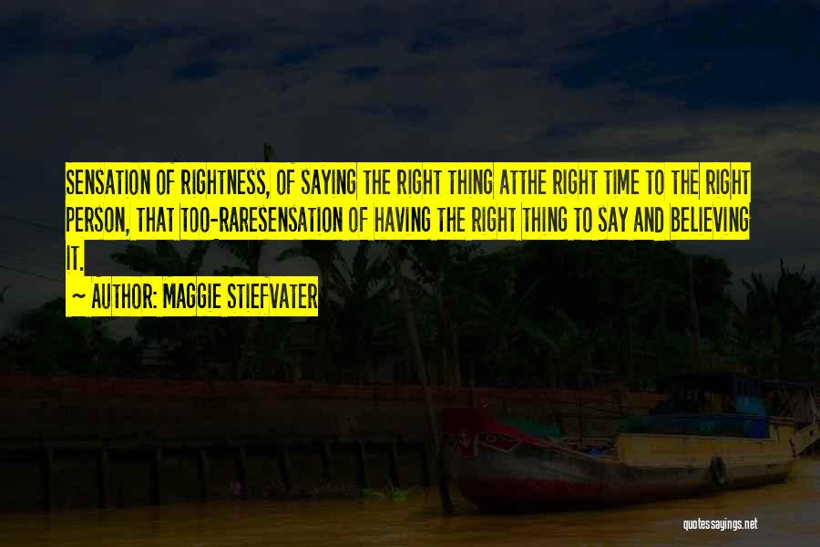 Maggie Stiefvater Quotes: Sensation Of Rightness, Of Saying The Right Thing Atthe Right Time To The Right Person, That Too-raresensation Of Having The