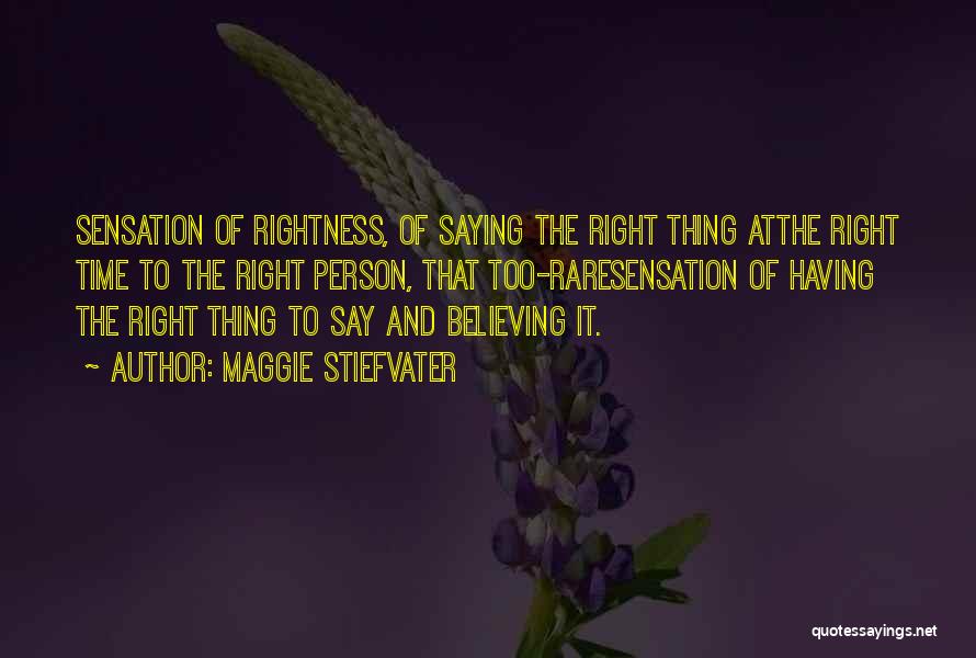 Maggie Stiefvater Quotes: Sensation Of Rightness, Of Saying The Right Thing Atthe Right Time To The Right Person, That Too-raresensation Of Having The
