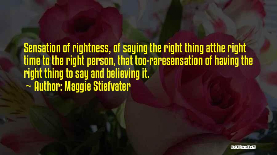 Maggie Stiefvater Quotes: Sensation Of Rightness, Of Saying The Right Thing Atthe Right Time To The Right Person, That Too-raresensation Of Having The