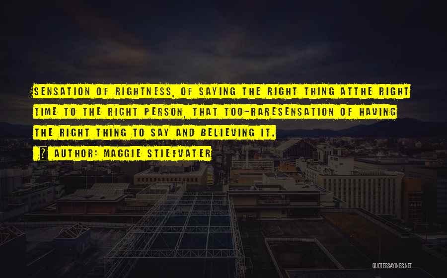 Maggie Stiefvater Quotes: Sensation Of Rightness, Of Saying The Right Thing Atthe Right Time To The Right Person, That Too-raresensation Of Having The