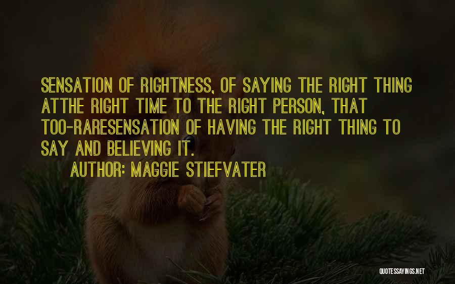 Maggie Stiefvater Quotes: Sensation Of Rightness, Of Saying The Right Thing Atthe Right Time To The Right Person, That Too-raresensation Of Having The