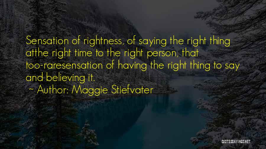 Maggie Stiefvater Quotes: Sensation Of Rightness, Of Saying The Right Thing Atthe Right Time To The Right Person, That Too-raresensation Of Having The