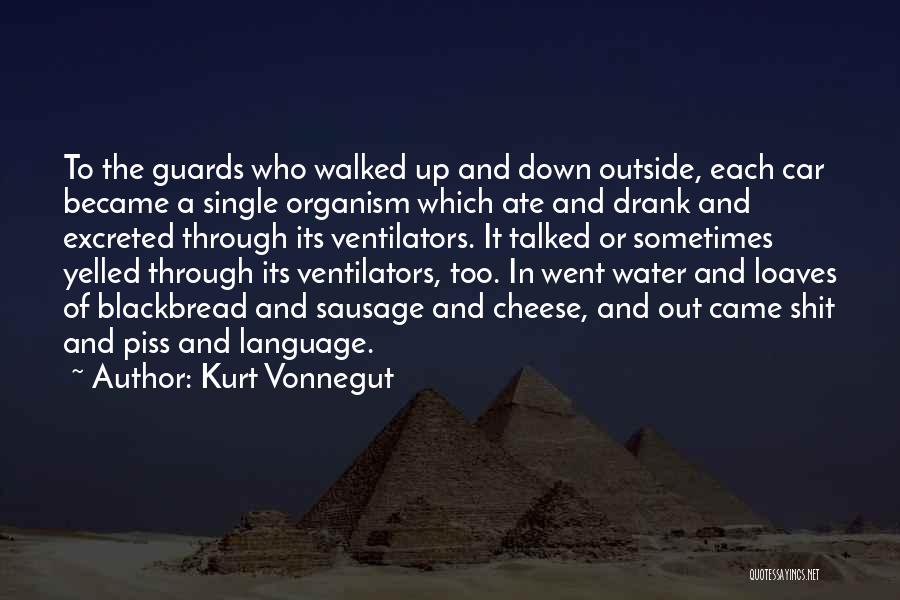 Kurt Vonnegut Quotes: To The Guards Who Walked Up And Down Outside, Each Car Became A Single Organism Which Ate And Drank And