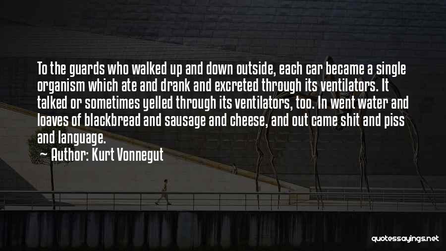 Kurt Vonnegut Quotes: To The Guards Who Walked Up And Down Outside, Each Car Became A Single Organism Which Ate And Drank And