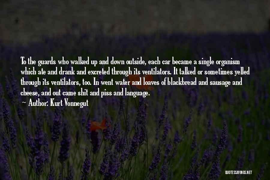 Kurt Vonnegut Quotes: To The Guards Who Walked Up And Down Outside, Each Car Became A Single Organism Which Ate And Drank And