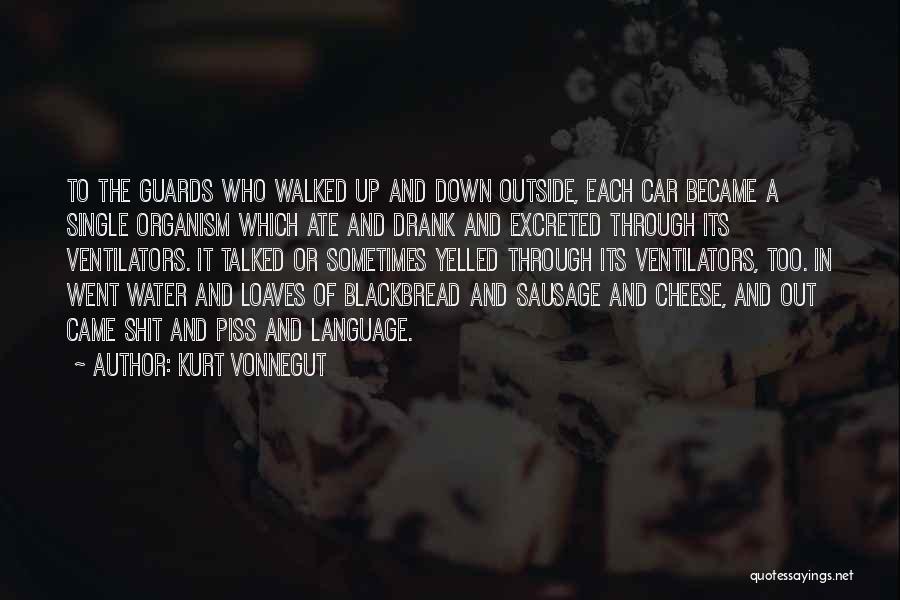 Kurt Vonnegut Quotes: To The Guards Who Walked Up And Down Outside, Each Car Became A Single Organism Which Ate And Drank And
