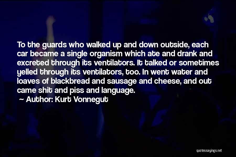 Kurt Vonnegut Quotes: To The Guards Who Walked Up And Down Outside, Each Car Became A Single Organism Which Ate And Drank And
