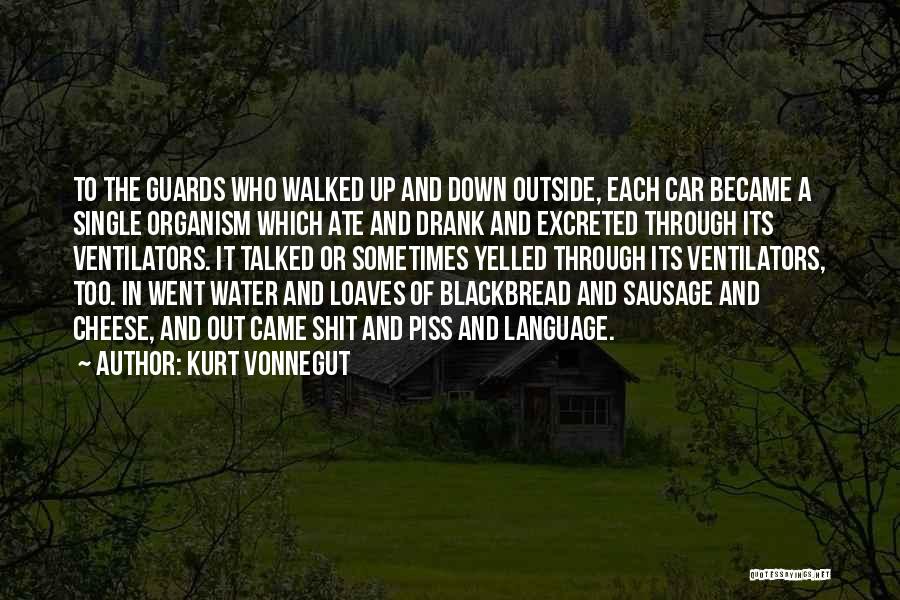 Kurt Vonnegut Quotes: To The Guards Who Walked Up And Down Outside, Each Car Became A Single Organism Which Ate And Drank And
