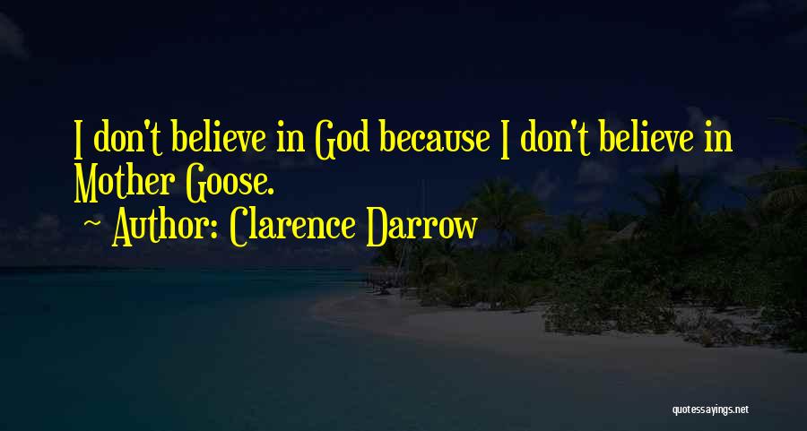 Clarence Darrow Quotes: I Don't Believe In God Because I Don't Believe In Mother Goose.