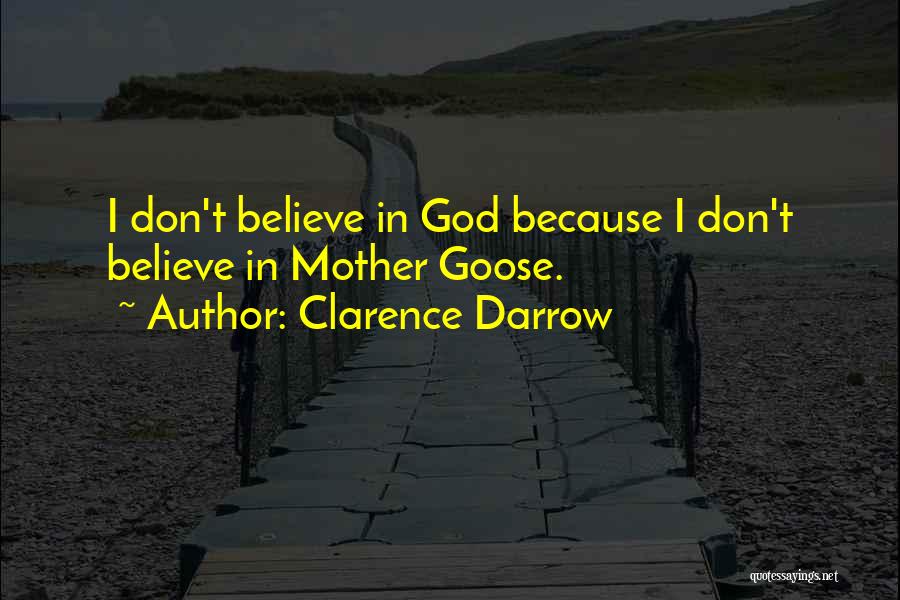 Clarence Darrow Quotes: I Don't Believe In God Because I Don't Believe In Mother Goose.