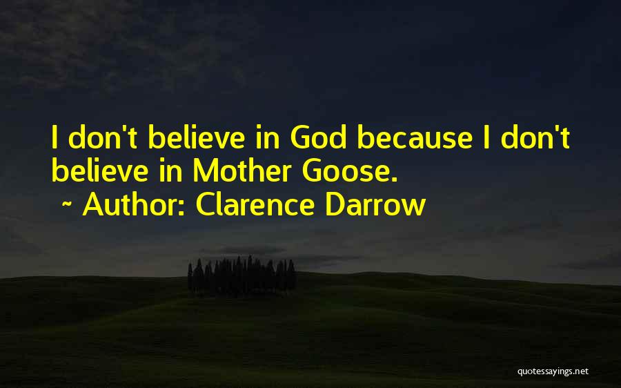 Clarence Darrow Quotes: I Don't Believe In God Because I Don't Believe In Mother Goose.