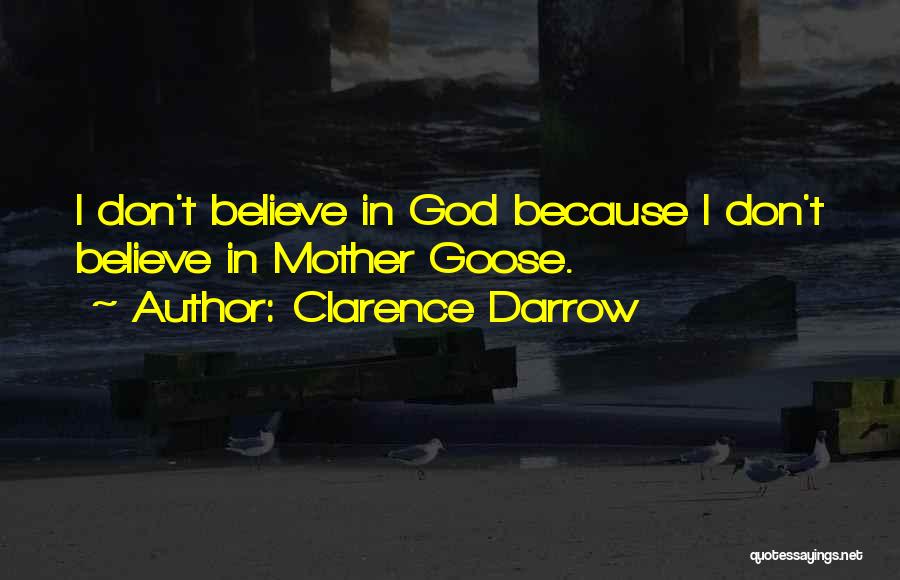 Clarence Darrow Quotes: I Don't Believe In God Because I Don't Believe In Mother Goose.