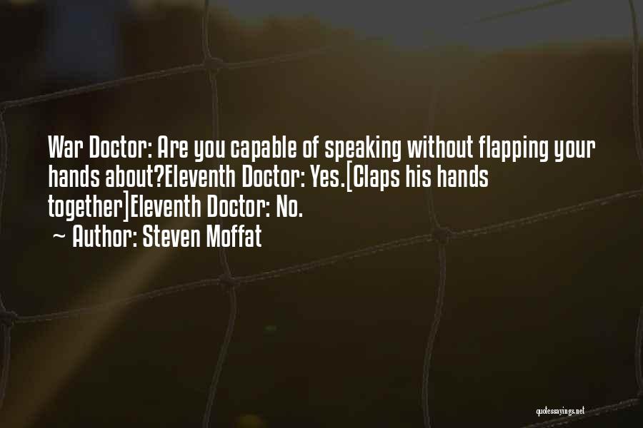 Steven Moffat Quotes: War Doctor: Are You Capable Of Speaking Without Flapping Your Hands About?eleventh Doctor: Yes.[claps His Hands Together]eleventh Doctor: No.