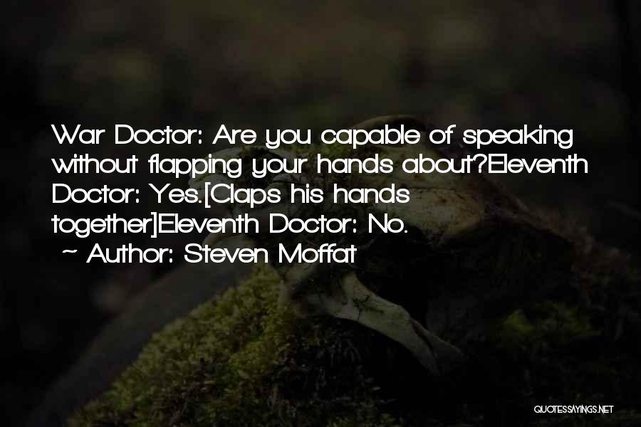 Steven Moffat Quotes: War Doctor: Are You Capable Of Speaking Without Flapping Your Hands About?eleventh Doctor: Yes.[claps His Hands Together]eleventh Doctor: No.