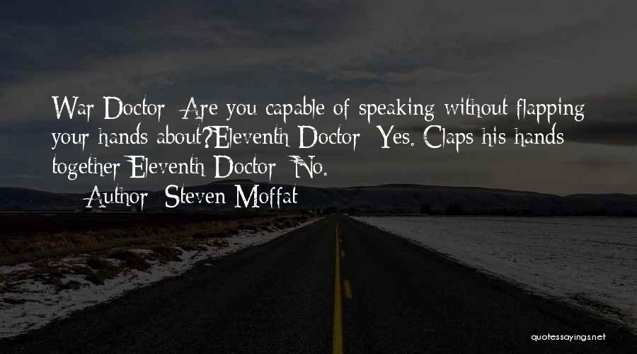 Steven Moffat Quotes: War Doctor: Are You Capable Of Speaking Without Flapping Your Hands About?eleventh Doctor: Yes.[claps His Hands Together]eleventh Doctor: No.