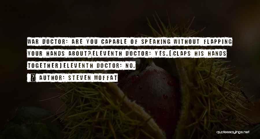 Steven Moffat Quotes: War Doctor: Are You Capable Of Speaking Without Flapping Your Hands About?eleventh Doctor: Yes.[claps His Hands Together]eleventh Doctor: No.