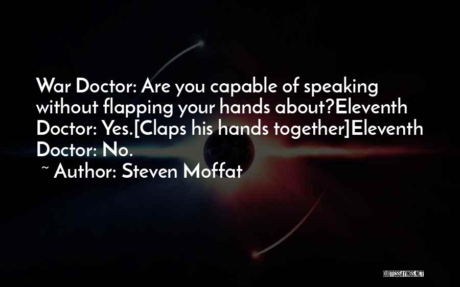 Steven Moffat Quotes: War Doctor: Are You Capable Of Speaking Without Flapping Your Hands About?eleventh Doctor: Yes.[claps His Hands Together]eleventh Doctor: No.