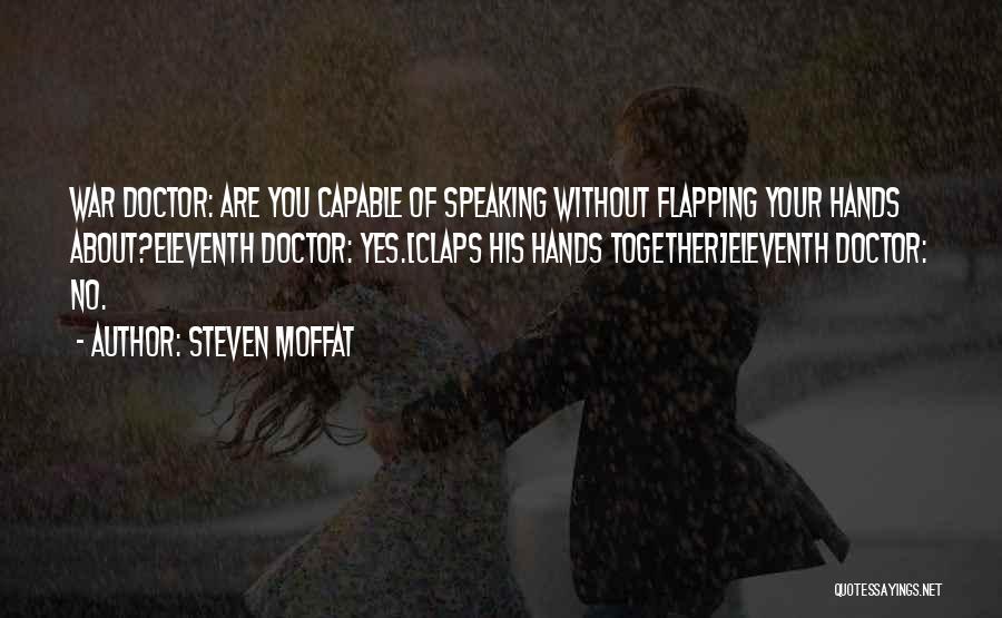 Steven Moffat Quotes: War Doctor: Are You Capable Of Speaking Without Flapping Your Hands About?eleventh Doctor: Yes.[claps His Hands Together]eleventh Doctor: No.