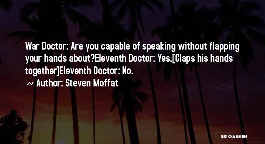 Steven Moffat Quotes: War Doctor: Are You Capable Of Speaking Without Flapping Your Hands About?eleventh Doctor: Yes.[claps His Hands Together]eleventh Doctor: No.