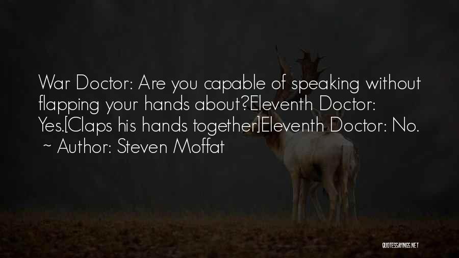 Steven Moffat Quotes: War Doctor: Are You Capable Of Speaking Without Flapping Your Hands About?eleventh Doctor: Yes.[claps His Hands Together]eleventh Doctor: No.