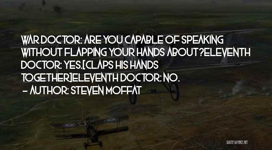 Steven Moffat Quotes: War Doctor: Are You Capable Of Speaking Without Flapping Your Hands About?eleventh Doctor: Yes.[claps His Hands Together]eleventh Doctor: No.