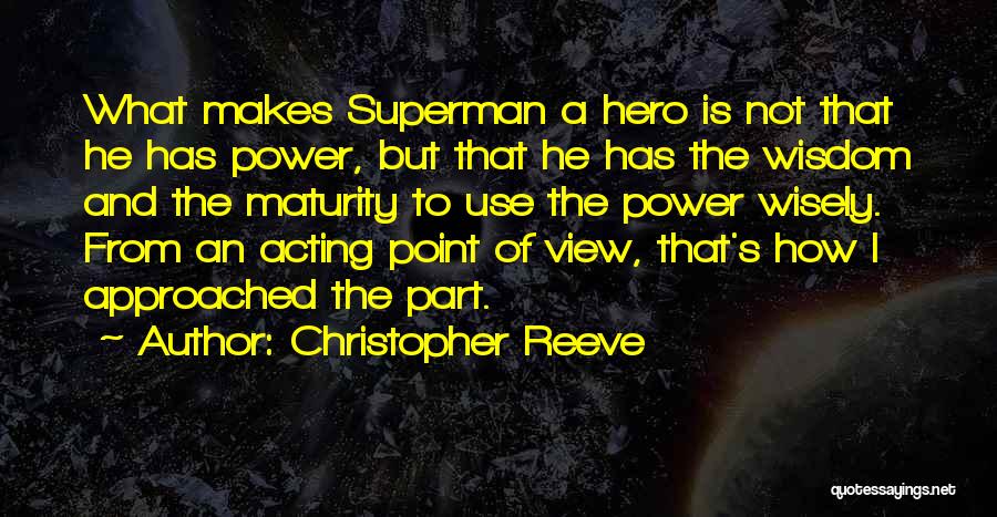 Christopher Reeve Quotes: What Makes Superman A Hero Is Not That He Has Power, But That He Has The Wisdom And The Maturity