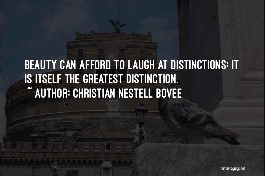 Christian Nestell Bovee Quotes: Beauty Can Afford To Laugh At Distinctions: It Is Itself The Greatest Distinction.