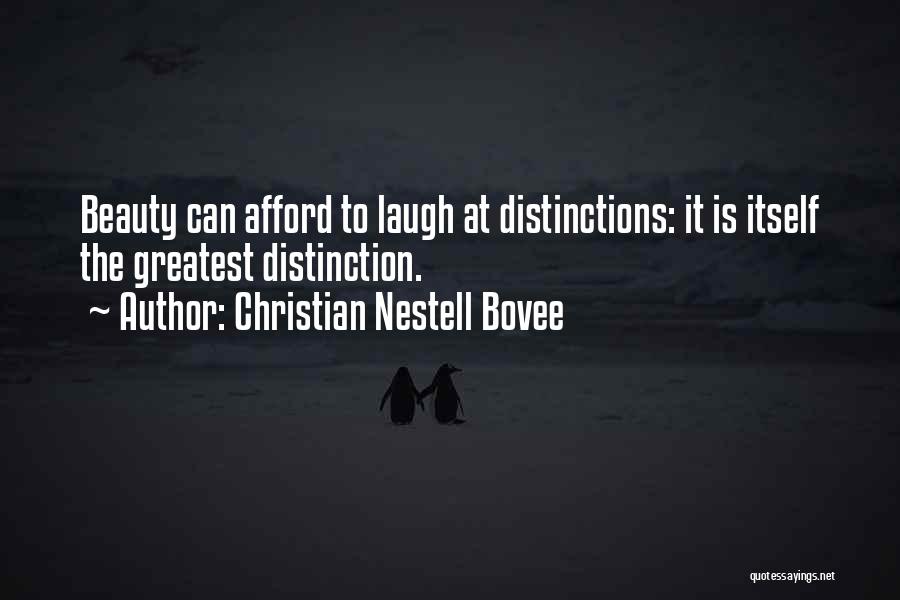 Christian Nestell Bovee Quotes: Beauty Can Afford To Laugh At Distinctions: It Is Itself The Greatest Distinction.