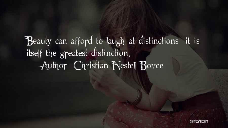Christian Nestell Bovee Quotes: Beauty Can Afford To Laugh At Distinctions: It Is Itself The Greatest Distinction.