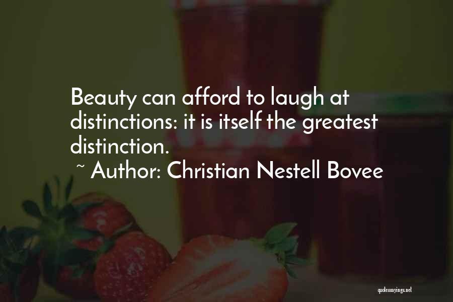 Christian Nestell Bovee Quotes: Beauty Can Afford To Laugh At Distinctions: It Is Itself The Greatest Distinction.