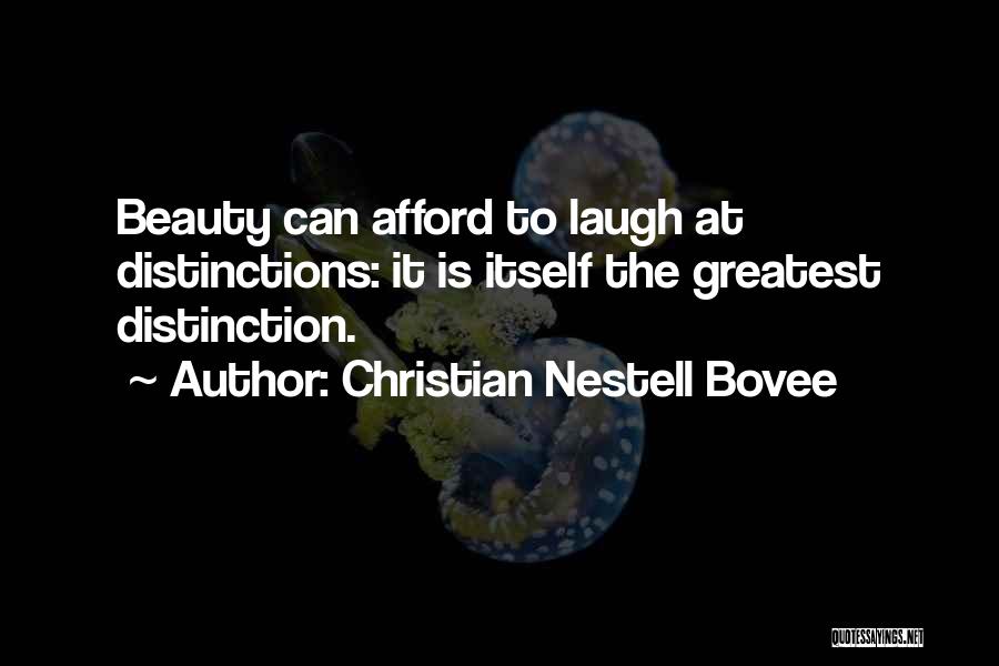 Christian Nestell Bovee Quotes: Beauty Can Afford To Laugh At Distinctions: It Is Itself The Greatest Distinction.