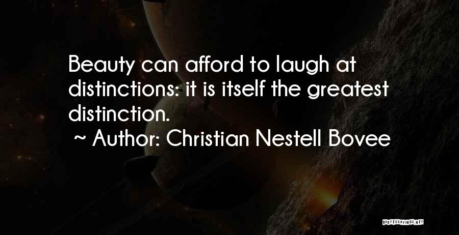 Christian Nestell Bovee Quotes: Beauty Can Afford To Laugh At Distinctions: It Is Itself The Greatest Distinction.