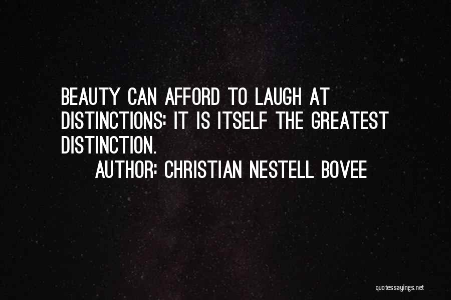 Christian Nestell Bovee Quotes: Beauty Can Afford To Laugh At Distinctions: It Is Itself The Greatest Distinction.