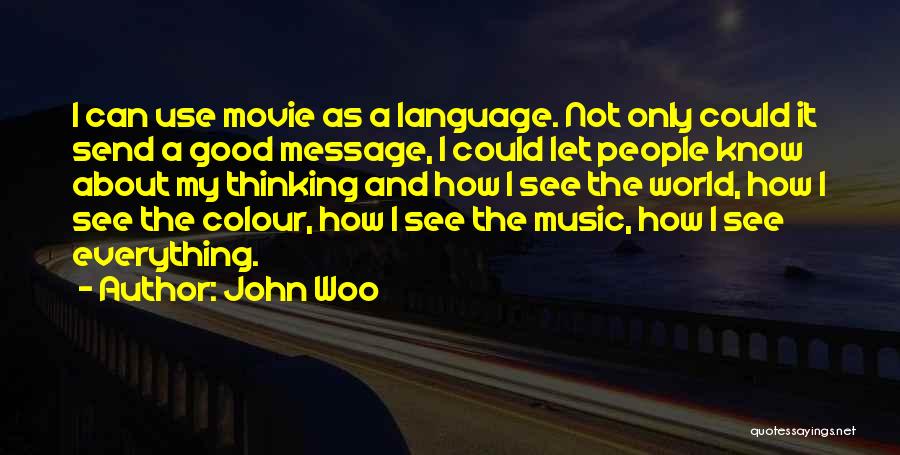 John Woo Quotes: I Can Use Movie As A Language. Not Only Could It Send A Good Message, I Could Let People Know