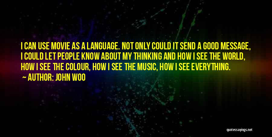 John Woo Quotes: I Can Use Movie As A Language. Not Only Could It Send A Good Message, I Could Let People Know