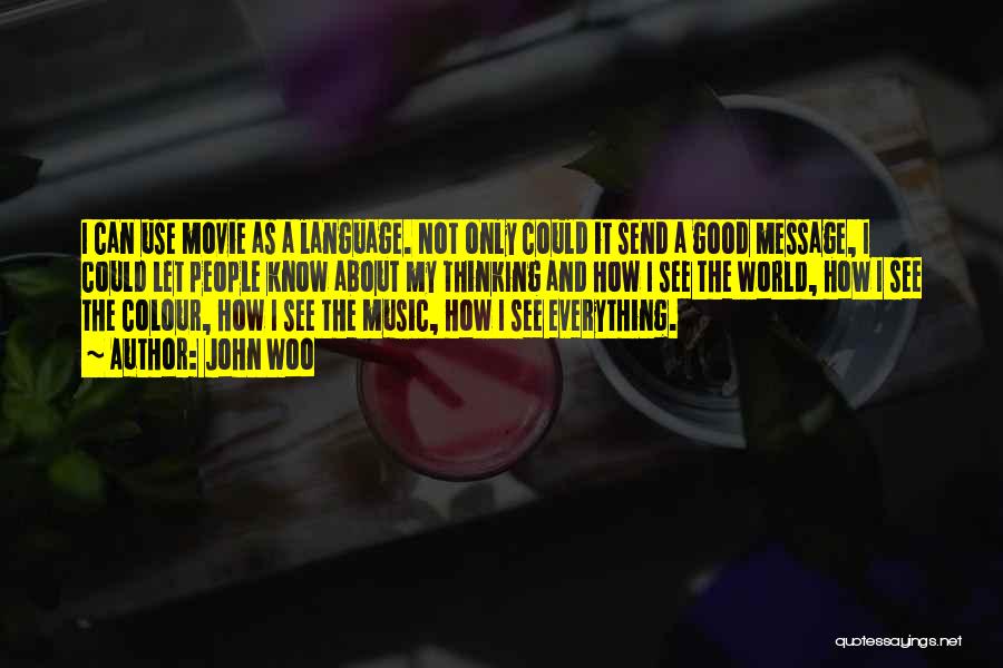 John Woo Quotes: I Can Use Movie As A Language. Not Only Could It Send A Good Message, I Could Let People Know