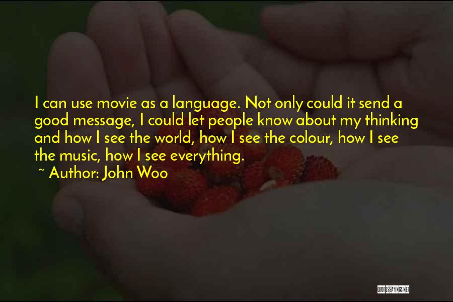 John Woo Quotes: I Can Use Movie As A Language. Not Only Could It Send A Good Message, I Could Let People Know